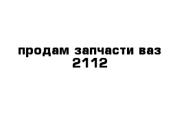 продам запчасти ваз 2112